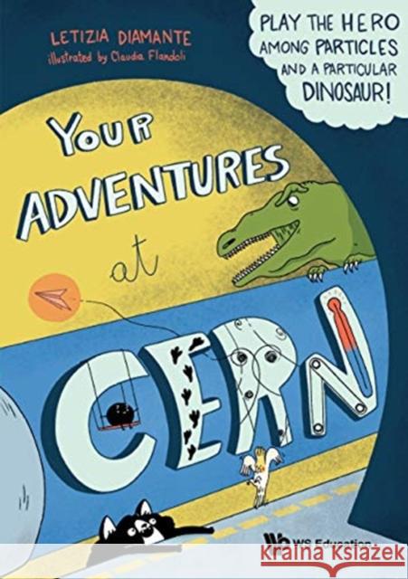 Your Adventures at Cern: Play the Hero Among Particles and a Particular Dinosaur! Diamante, Letizia 9789811234903 World Scientific Publishing Company