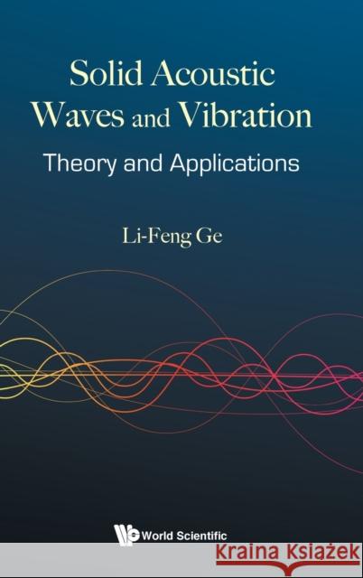 Solid Acoustic Waves and Vibration: Theory and Applications Li-Feng Ge 9789811235009 World Scientific Publishing Company