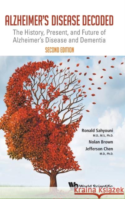 Alzheimer's Disease Decoded: The History, Present, and Future of Alzheimer's Disease and Dementia (Second Edition) Ronald Sahyouni Jefferson William Chen Aradhana Verma 9789811235108