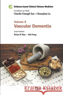 Evidence-Based Clinical Chinese Medicine - Volume 9: Vascular Dementia Charlie Changli Xue Chuanjian Lu Brian H. May 9789811235344 World Scientific Publishing Company