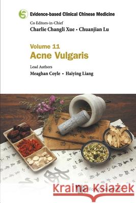 Evidence-Based Clinical Chinese Medicine - Volume 11: Acne Vulgaris Charlie Changli Xue Chuanjian Lu Meaghan Coyle 9789811235368 World Scientific Publishing Company