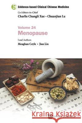 Evidence-Based Clinical Chinese Medicine - Volume 24: Menopause Charlie Changli Xue Chuanjian Lu Meaghan Coyle 9789811235450 World Scientific Publishing Company