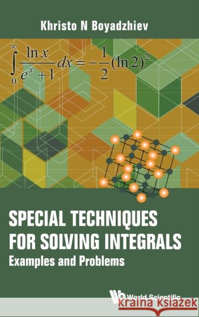 Special Techniques for Solving Integrals: Examples and Problems Khristo N. Boyadzhiev 9789811235757 World Scientific Publishing Company