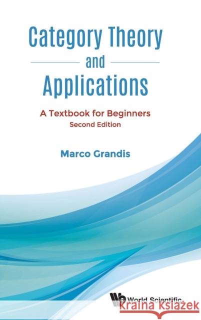 Category Theory and Applications: A Textbook for Beginners (Second Edition) Marco Grandis 9789811236082