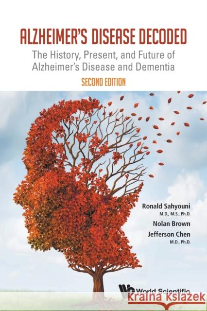 Alzheimer's Disease Decoded: The History, Present, and Future of Alzheimer's Disease and Dementia (Second Edition) Ronald Sahyouni Jefferson William Chen Aradhana Verma 9789811236228