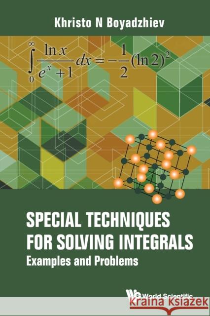 Special Techniques for Solving Integrals: Examples and Problems Khristo N. Boyadzhiev 9789811236259 World Scientific Publishing Company
