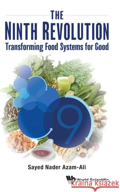 Ninth Revolution, The: Transforming Food Systems for Good Sayed Nader Azam-Ali 9789811236440 World Scientific Publishing Company