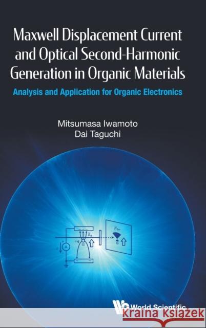 Maxwell Displacement Current and Optical Second-Harmonic Generation in Organic Materials: Analysis and Application for Organic Electronics Mitsumasa Iwamoto Dai Taguchi 9789811236945