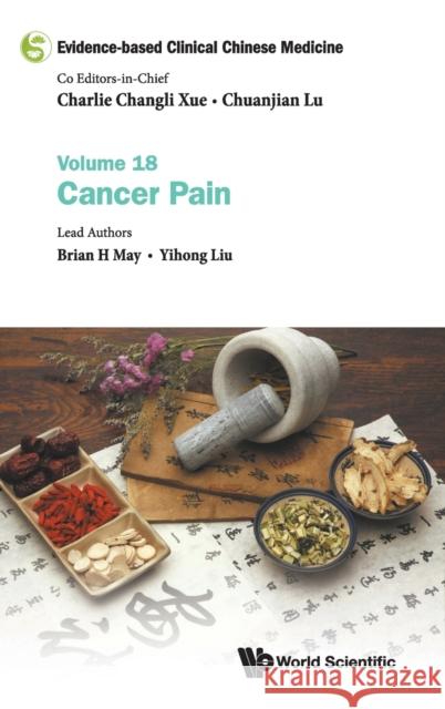 Evidence-Based Clinical Chinese Medicine - Volume 18: Cancer Pain Xue, Charlie Changli 9789811237935 World Scientific Publishing Company