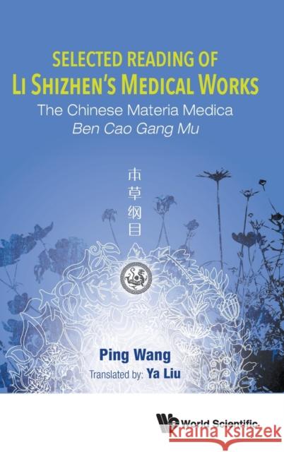 Selected Reading of Li Shizhen's Medical Works: The Chinese Materia Medica Ben Cao Gang Mu Wang, Ping 9789811238116