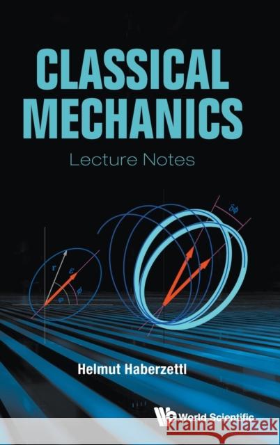 Classical Mechanics: Lecture Notes Helmut Haberzettl 9789811238277