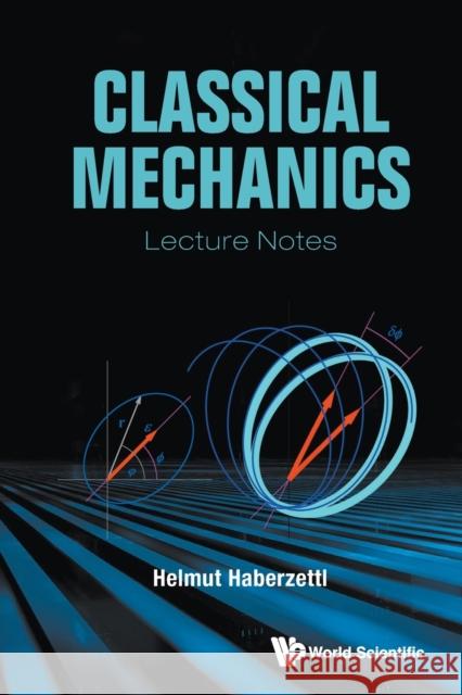 Classical Mechanics: Lecture Notes Helmut Haberzettl 9789811238499