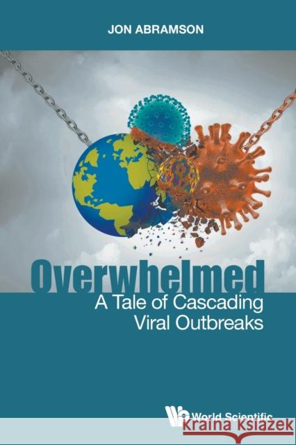 Overwhelmed: A Tale of Cascading Viral Outbreaks Jon Stuart Abramson 9789811238581 World Scientific Publishing Co Pte Ltd