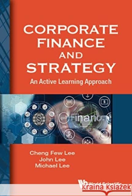 Corporate Finance and Strategy: An Active Learning Approach Cheng Few Lee John C. Lee Michael Lee 9789811239038