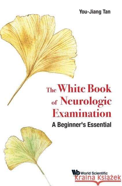 White Book of Neurologic Examination, The: A Beginner's Essential Tan, You Jiang 9789811239236 World Scientific Publishing Company