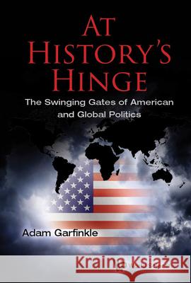 At History's Hinge: The Swinging Gates of American and Global Politics Adam M. Garfinkle 9789811239557 World Scientific Publishing Company