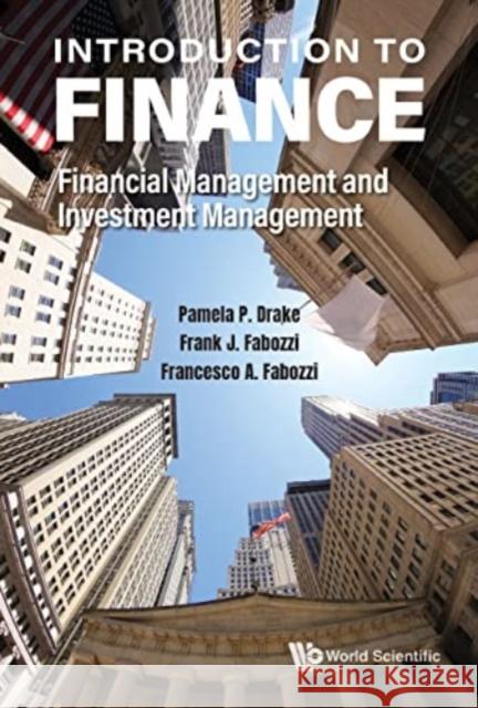 Introduction to Finance: Financial Management and Investment Management Frank J. Fabozzi Francesco A. Fabozzi Pamela Peterson Drake 9789811239656 World Scientific Publishing Company
