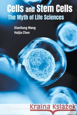 Cells and Stem Cells: The Myth of Life Sciences Dianliang Wang Haijia Chen 9789811239786 Wspc/Cip