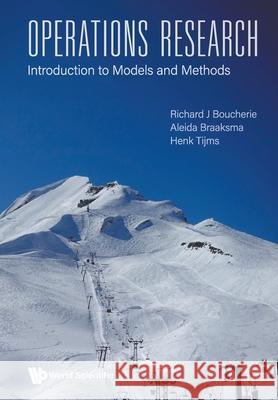 Operations Research: Introduction to Models and Methods Richard Johannes Boucherie Henk Tijms Aleida Braaksma 9789811239816 World Scientific Publishing Company
