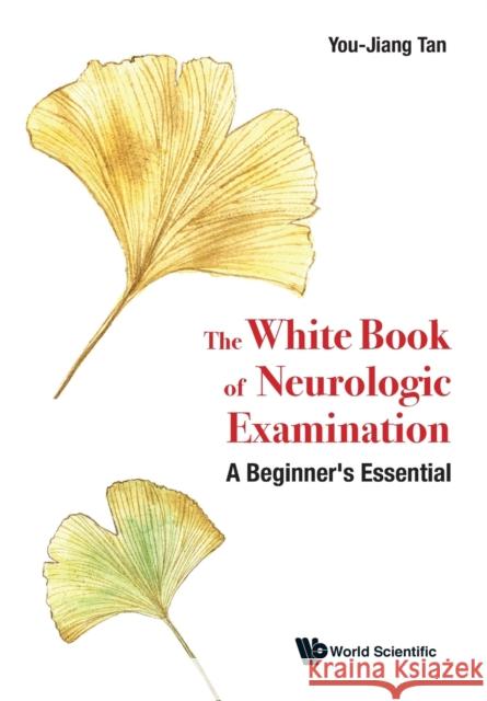 White Book of Neurologic Examination, The: A Beginner's Essential Tan, You Jiang 9789811239830 World Scientific Publishing Company