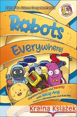 Robots Everywhere!: Unpeeled by Russ and Yammy with Kelly Ang Ang, Kelly Su-Fern 9789811239946 Ws Education (Child)