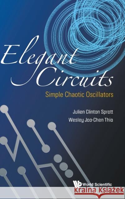 Elegant Circuits: Simple Chaotic Oscillators Julien Clinton Sprott Wesley Joo-Chen Thio 9789811239991