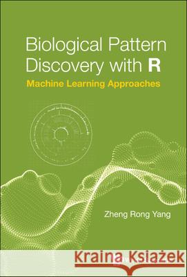 Biological Pattern Discovery with R: Machine Learning Approaches Zheng Rong Yang 9789811240119