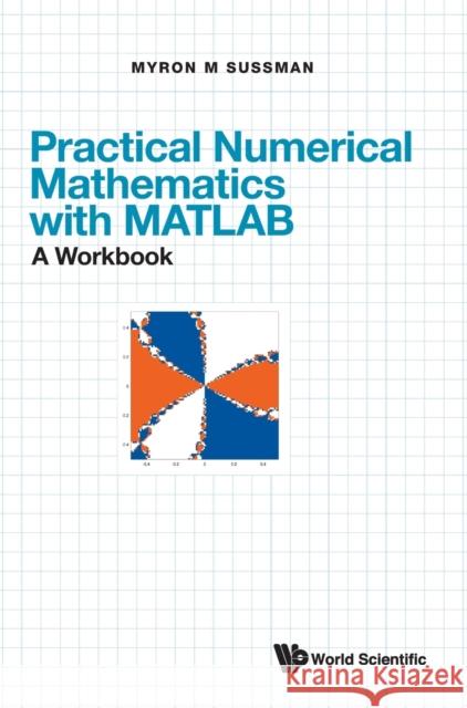 Practical Numerical Mathematics with Matlab: A Workbook Myron Mike Sussman 9789811240355 World Scientific Publishing Company