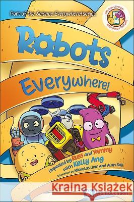 Robots Everywhere!: Unpeeled by Russ and Yammy with Kelly Ang Ang, Kelly Su-Fern 9789811240461 Ws Education (Child)