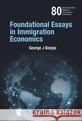 Foundational Essays in Immigration Economics Borjas, George J. 9789811240805 World Scientific Publishing Company