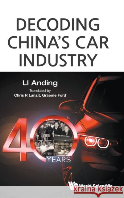 Decoding China's Car Industry: 40 Years Anding Li Chris R. Lanzit Graeme Ford 9789811241109 World Scientific Publishing Company