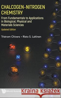 Chalcogen-Nitrogen Chemistry: From Fundamentals to Applications in Biological, Physical and Materials Sciences (Updated Edition) Tristram Chivers Risto S. Laitinen 9789811241338