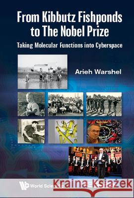 From Kibbutz Fishponds to the Nobel Prize: Taking Molecular Functions Into Cyberspace Warshel, Arieh 9789811241789 World Scientific Publishing Company