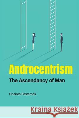 Androcentrism: The Ascendancy of Man Charles A. Pasternak 9789811241840