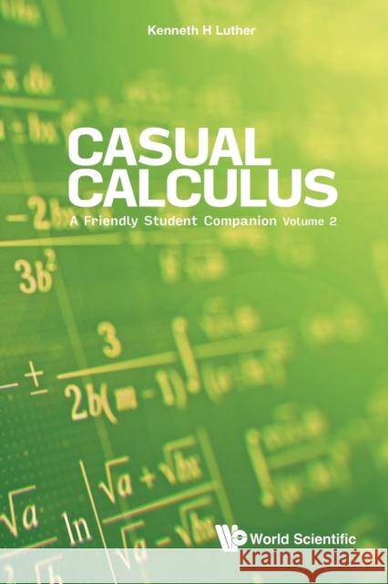 Casual Calculus: A Friendly Student Companion - Volume 2 Kenneth Luther 9789811241987 World Scientific Publishing Co Pte Ltd
