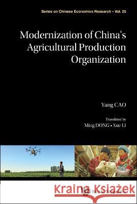 Modernization of China's Agricultural Production Organizations Yang, Cao 9789811242267 World Scientific Publishing Company