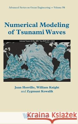 Numerical Modeling of Tsunami Waves Juan J. Horrillo William R. Knight Zygmunt Kowalik 9789811242335 World Scientific Publishing Company