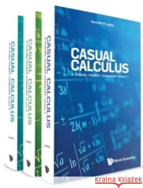 Casual Calculus: A Friendly Student Companion (in 3 Volumes) Luther, Kenneth 9789811242649 World Scientific Publishing Company