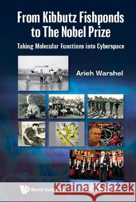 From Kibbutz Fishponds to the Nobel Prize: Taking Molecular Functions Into Cyberspace Warshel, Arieh 9789811243158