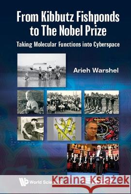 From Kibbutz Fishponds to the Nobel Prize: Taking Molecular Functions Into Cyberspace Warshel, Arieh 9789811243158 World Scientific Publishing Company