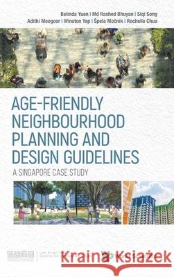 Age-Friendly Neighbourhood Planning and Design Guidelines: A Singapore Case Study Belinda Yuen Spela Mocnik Winston Yap 9789811243417 World Scientific Publishing Company