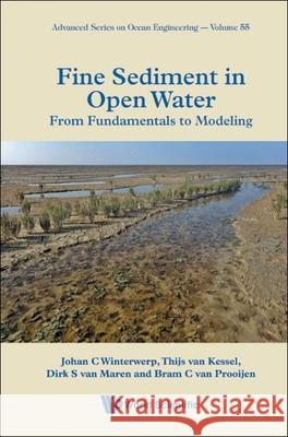 Fine Sediment in Open Water: From Fundamentals to Modeling Johan C. Winterwerp Thijs Va Dirk S. Van Maren 9789811243615 World Scientific Publishing Company