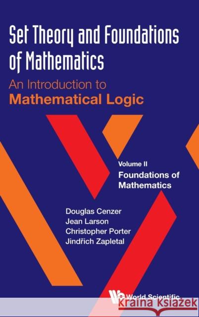 Set Theory and Foundations of Mathematics: An Introduction to Mathematical Logic - Volume II: Foundations of Mathematics Douglas Cenzer Jean Larson Christopher Porter 9789811243844