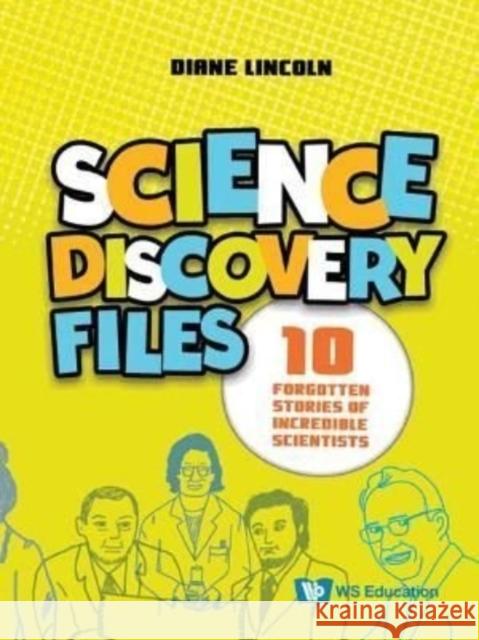 Science Discovery Files: 10 Forgotten Stories of Incredible Scientists Diane Lincoln 9789811244025 World Scientific Publishing Co Pte Ltd