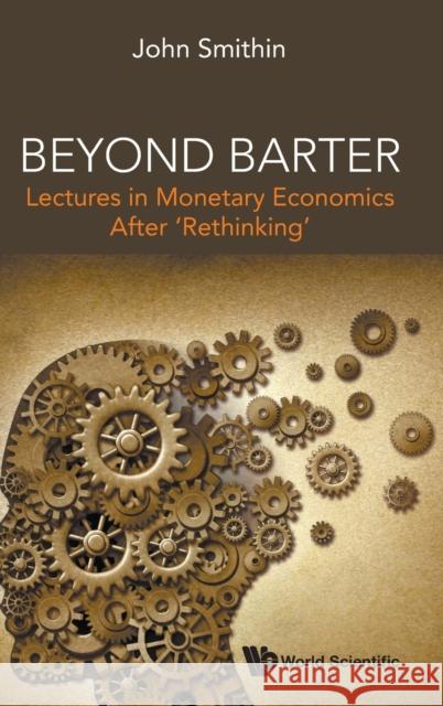 Beyond Barter: Lectures in Monetary Economics After 'Rethinking' John Smithin 9789811244421 World Scientific Publishing Company