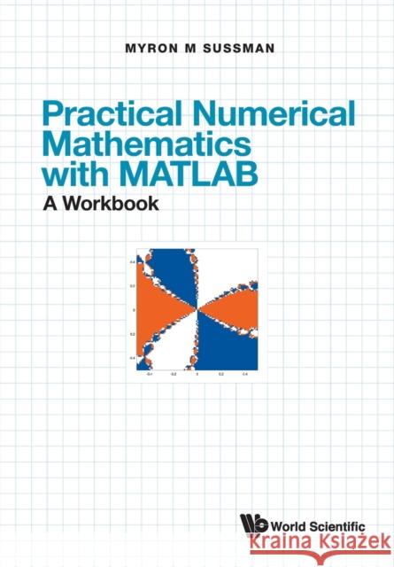 Practical Numerical Mathematics with Matlab: A Workbook Myron Mike Sussman 9789811245190 World Scientific Publishing Company