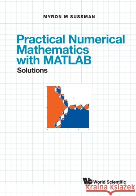 Practical Numerical Mathematics with Matlab: Solutions Myron Mike Sussman 9789811245206 World Scientific Publishing Company