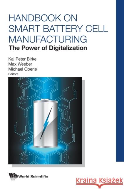 Handbook on Smart Battery Cell Manufacturing: The Power of Digitalization Kai Peter Birke Max Weeber Michael Oberle 9789811245619