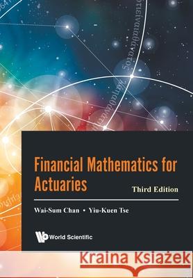 Financial Mathematics for Actuaries (Third Edition) Wai-Sum Chan Yiu-Kuen Tse 9789811245671 World Scientific Publishing Company