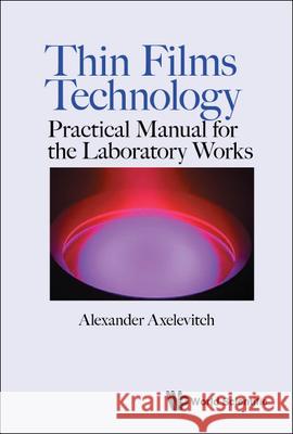 Thin Films Technology: Practical Manual for the Laboratory Works Alexander Axelevitch 9789811246326 World Scientific Publishing Company